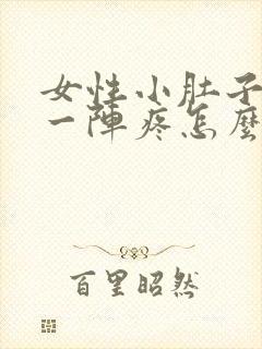 女性小肚子一阵一阵疼怎么回事