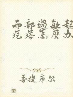 面部过敏起小红疙瘩怎么办