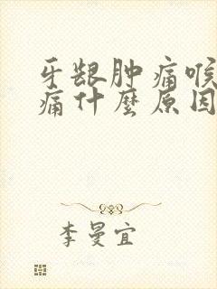 牙龈肿痛喉咙肿痛什么原因引起的