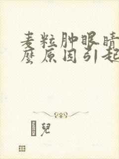 麦粒肿眼睛是什么原因引起