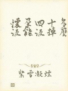 怀孕四十多天药流能流掉么