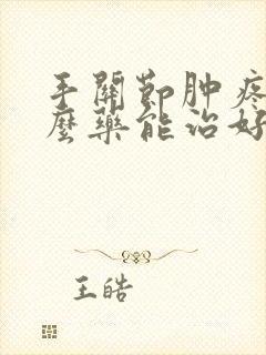 手关节肿疼吃什么药能治好封面