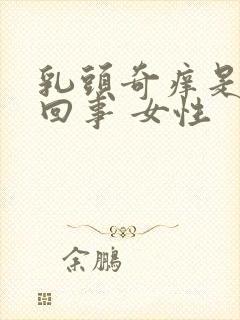 乳头奇痒是怎么回事 女性