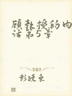 顾教授的肉欲生活第5章