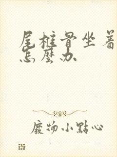 尾椎骨坐着就疼怎么办