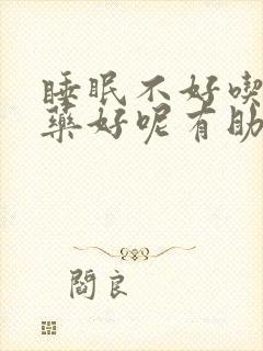 睡眠不好吃什么药好呢有助睡眠