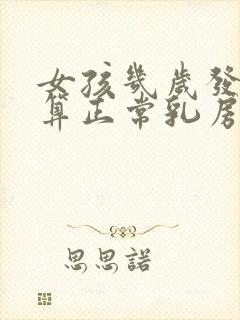 女孩几岁发育才算正常乳房