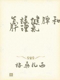 怎样健脾和胃疏肝理气