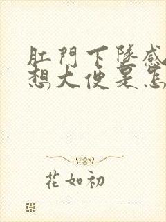 肛门下坠感 总想大便是怎么了