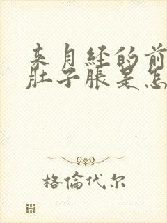 来月经的前几天肚子胀是怎么回事