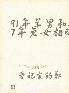 91年羊男和87年兔女相配婚姻如何