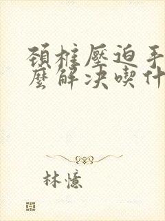 颈椎压迫手麻怎么解决吃什么药效果好