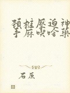 颈椎压迫神经致手麻吃啥药