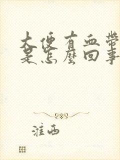 大便有血带粘液是怎么回事