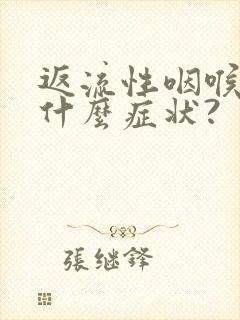 返流性咽喉炎有什么症状?