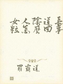 女人阴道长小肉粒怎么回事