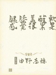 腿膝盖酸软无力感觉很累是什么原因