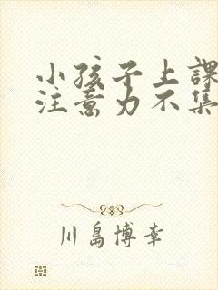 小孩子上课发呆注意力不集中是什么情况