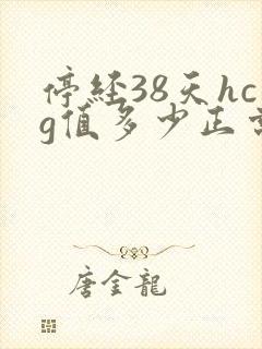 停经38天hcg值多少正常