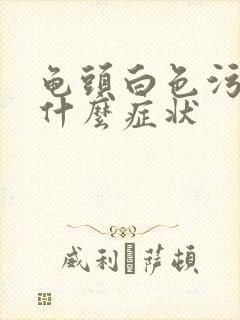 龟头白色污垢痒什么症状