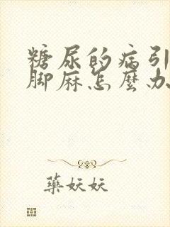 糖尿的病引起的脚麻怎么办