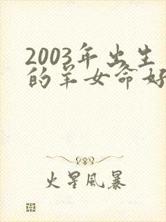 2003年出生的羊女命好不好