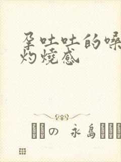 孕吐吐的嗓子有灼烧感