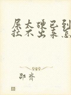 屎太硬已到肛门拉不出来怎么办