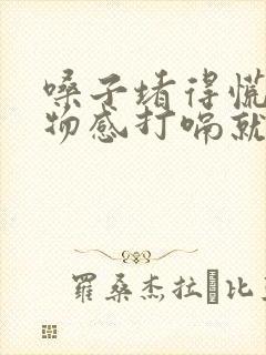 嗓子堵得慌有异物感打嗝就会好点