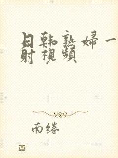 日韩熟妇一级内射视频