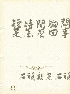 短时间胸闷气短是怎么回事