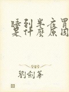 睡到半夜胃胀气是什么原因