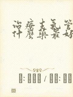 治疗支气管炎用什么药最好