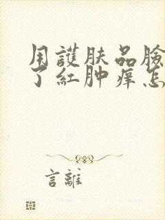 用护肤品脸过敏了红肿痒怎么解决