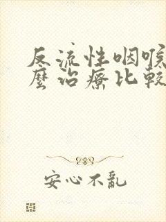 反流性咽喉炎怎么治疗比较好?