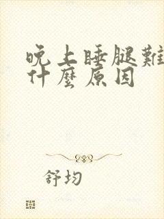 晚上睡腿难受是什么原因