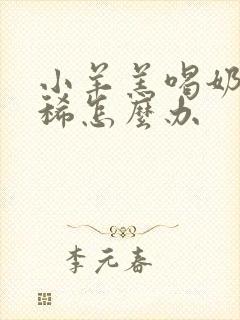 小羊羔喝奶粉拉稀怎么办