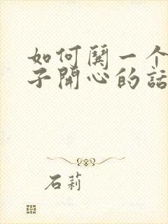 如何哄一个女孩子开心的话