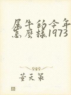 属牛的今年运气怎么样1973