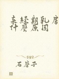 来经期乳房胀痛什么原因