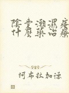 阴囊潮湿瘙痒用什么药治疗好