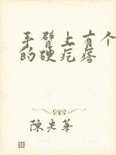 手臂上有个凸起的硬疙瘩