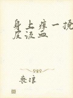 身上痒一挠就破皮流血