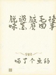 脱过腋毛后有异味怎么回事