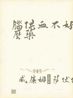 脑供血不好吃什么药