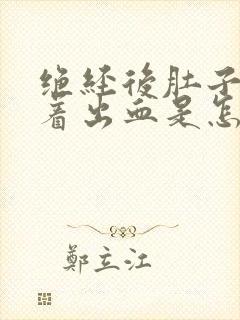 绝经后肚子疼伴着出血是怎么了