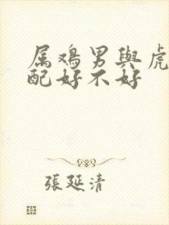 属鸡男与虎女婚配好不好