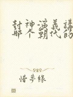 封神演义讲的是哪个朝代的故事