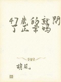 47岁的就闭经了正常吗