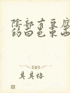 阴部有豆腐渣状的白色东西,很痒封面